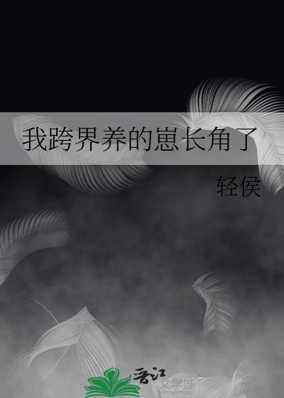 我跨界养的崽长角了全文免费阅读