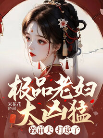 极品老妇太凶猛,踩前夫,打逆子免费阅读