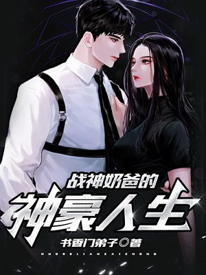 战神奶爸的神豪人生 小说