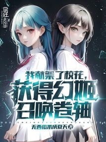 我献祭了校花,获得幻姬召唤卷轴下载