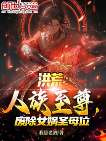 洪荒:人族至尊,废除女娲圣母位免费阅读