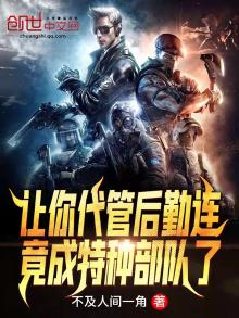 让你代管后勤连,竟成特种部队了笔趣阁