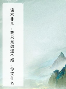 诡术非凡：我只是想退个婚，你哭什么