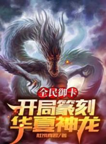 全民御卡:开局篆刻华夏神龙 肚饿真君