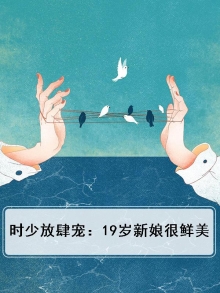 时少放肆宠鲜妻十九岁免费阅读