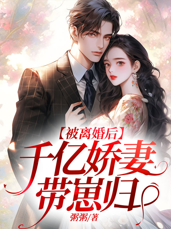 被离婚后,千亿娇妻带崽归家了