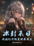 冰封末日:我囤亿万物资娇养兵王 溺死在囚笼的鸟