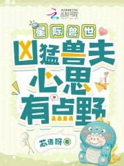 星际兽世:凶猛兽夫心思有点野 作者:芯语呀