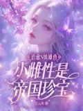 治愈S级雄兽,小雌性是帝国珍宝章节列表