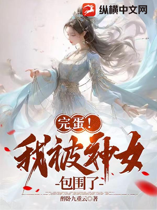 完蛋!我被神女包围了