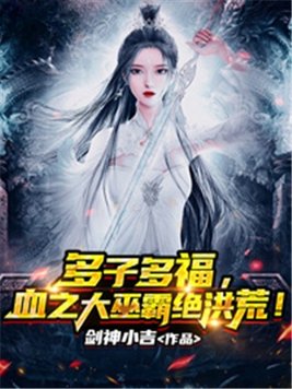 多子多福,血之大巫霸绝洪荒! 小说