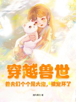穿越兽世:兽夫们个个是大佬,被宠坏了