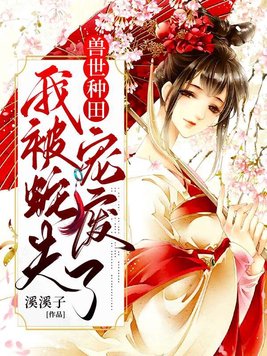 穿越兽世后:种田生崽宠蛇夫!电影