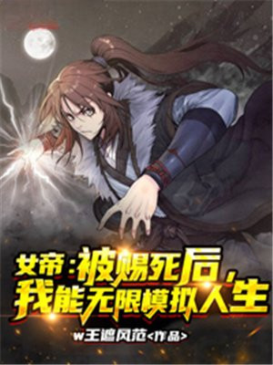 女帝:被赐死后,我能无限模拟人生 w王者风范
