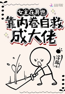 女主在异世搞内卷自救成大佬 浮旅