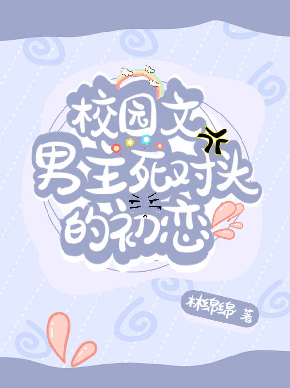 校园文男主死对头的初恋的小说