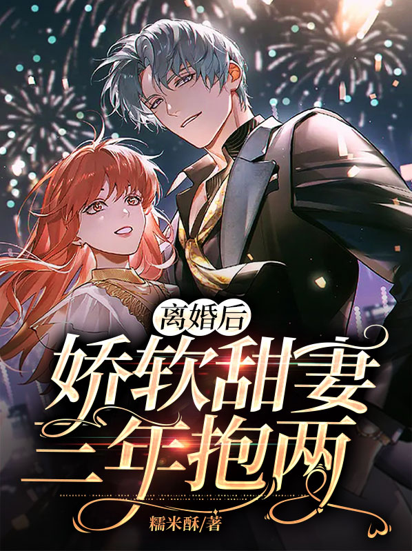 离婚后，娇软甜妻三年抱两