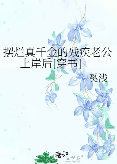 摆烂真千金的残疾老公上岸后穿书百度网盘