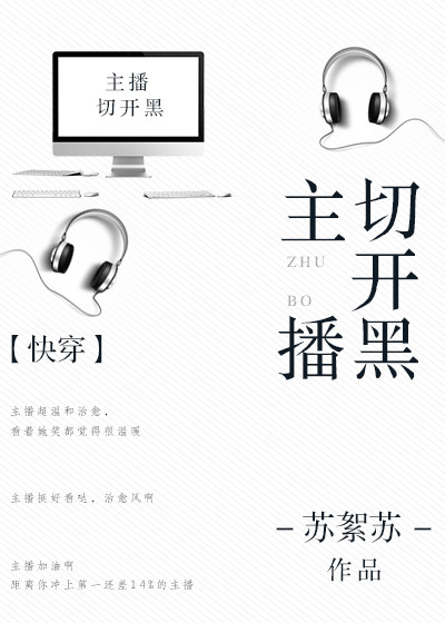 主播切开黑快穿作者: 苏絮苏下载