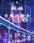 从极挑开始的歌手小说在线阅读
