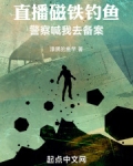 直播磁铁钓鱼,警察喊我去备案在线阅读