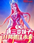 斗罗:唐三变妹子,开局抓住未来