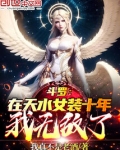 斗罗:在天水女装十年,我无敌了免费