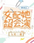快穿之女配她超会演TXT